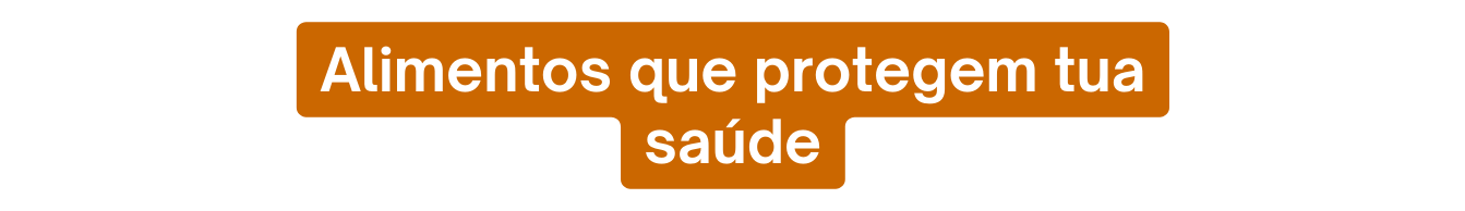 Alimentos que protegem tua saúde